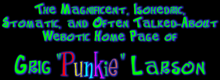 The Magnificent, Isohedric, 
Stomatic, and Often Talked-About Webotic Home Page of Grig + Punkie + Larson